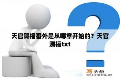 天官赐福番外是从哪章开始的？天官赐福txt