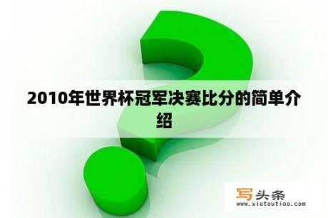 2010年世界杯冠军决赛比分的简单介绍