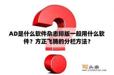 AD是什么软件杂志排版一般用什么软件？方正飞腾的分栏方法？