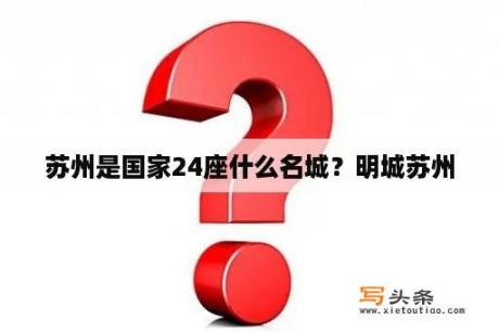 苏州是国家24座什么名城？明城苏州