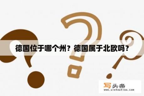 德国位于哪个州？德国属于北欧吗？