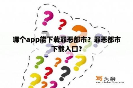 哪个app能下载罪恶都市？罪恶都市下载入口？