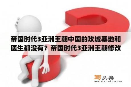 帝国时代3亚洲王朝中国的攻城基地和医生都没有？帝国时代3亚洲王朝修改器