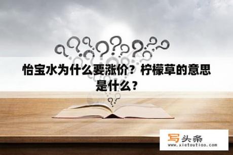 怡宝水为什么要涨价？柠檬草的意思是什么？