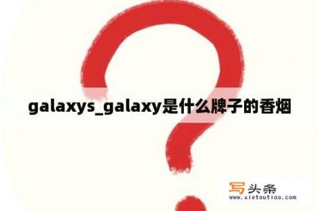 galaxys_galaxy是什么牌子的香烟