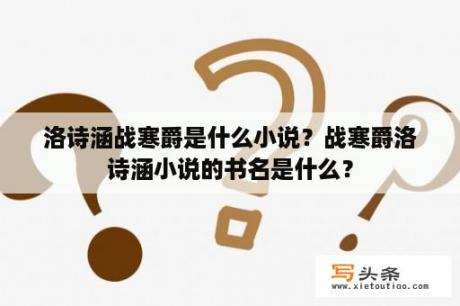 洛诗涵战寒爵是什么小说？战寒爵洛诗涵小说的书名是什么？