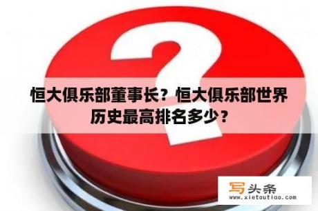 恒大俱乐部董事长？恒大俱乐部世界历史最高排名多少？