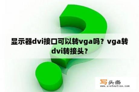 显示器dvi接口可以转vga吗？vga转dvi转接头？