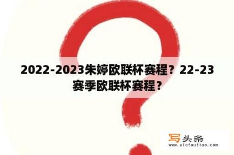 2022-2023朱婷欧联杯赛程？22-23赛季欧联杯赛程？