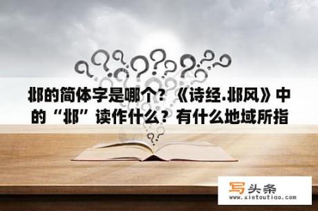 邶的简体字是哪个？《诗经.邶风》中的“邶”读作什么？有什么地域所指吗？