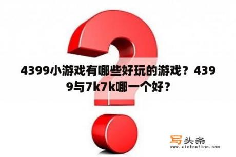 4399小游戏有哪些好玩的游戏？4399与7k7k哪一个好？