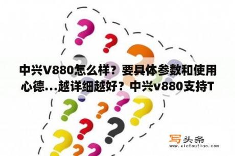 中兴V880怎么样？要具体参数和使用心德…越详细越好？中兴v880支持TD吗？