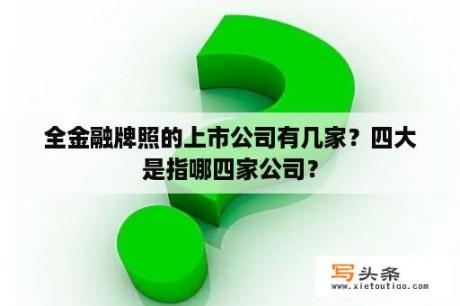 全金融牌照的上市公司有几家？四大是指哪四家公司？