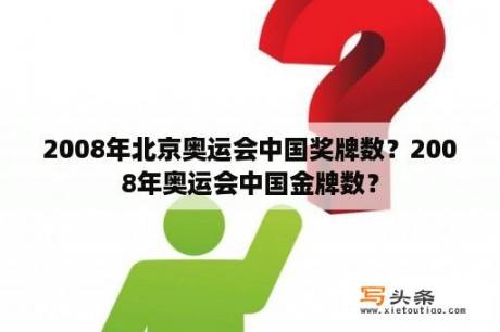 2008年北京奥运会中国奖牌数？2008年奥运会中国金牌数？