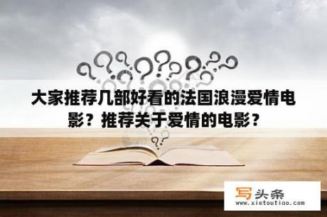 大家推荐几部好看的法国浪漫爱情电影？推荐关于爱情的电影？