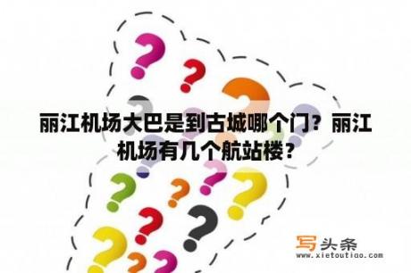 丽江机场大巴是到古城哪个门？丽江机场有几个航站楼？