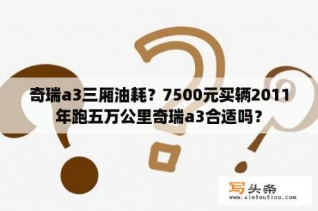 奇瑞a3三厢油耗？7500元买辆2011年跑五万公里奇瑞a3合适吗？