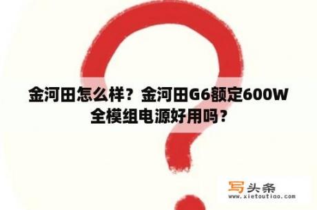 金河田怎么样？金河田G6额定600W全模组电源好用吗？