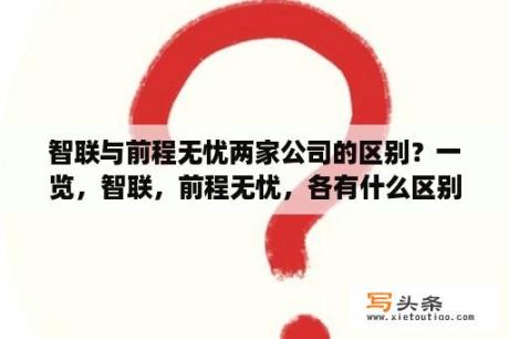 智联与前程无忧两家公司的区别？一览，智联，前程无忧，各有什么区别？