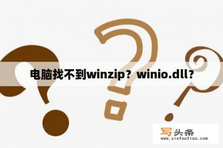 电脑找不到winzip？winio.dll？