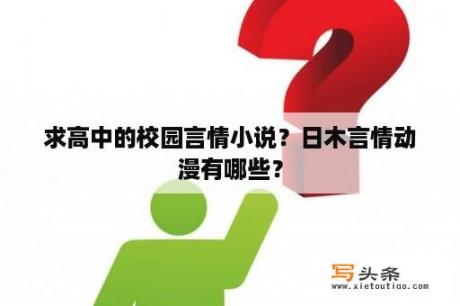 求高中的校园言情小说？日木言情动漫有哪些？