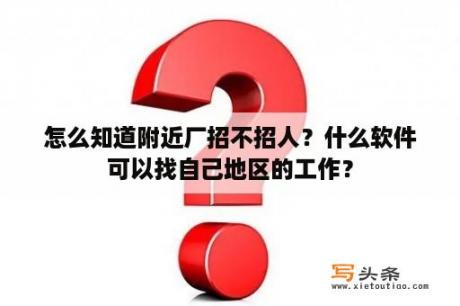 怎么知道附近厂招不招人？什么软件可以找自己地区的工作？