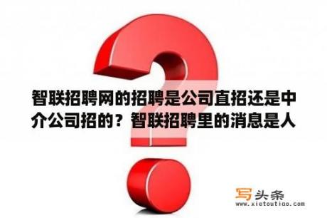 智联招聘网的招聘是公司直招还是中介公司招的？智联招聘里的消息是人力发送的吗？