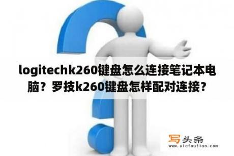 logitechk260键盘怎么连接笔记本电脑？罗技k260键盘怎样配对连接？