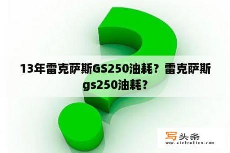 13年雷克萨斯GS250油耗？雷克萨斯gs250油耗？