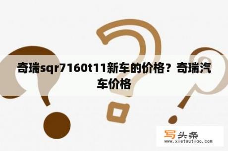 奇瑞sqr7160t11新车的价格？奇瑞汽车价格