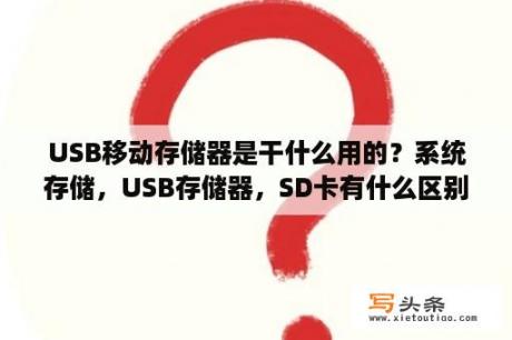 USB移动存储器是干什么用的？系统存储，USB存储器，SD卡有什么区别？