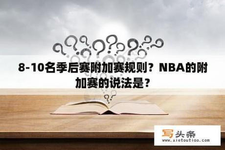 8-10名季后赛附加赛规则？NBA的附加赛的说法是？