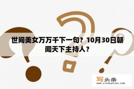 世间美女万万千下一句？10月30日朝闻天下主持人？