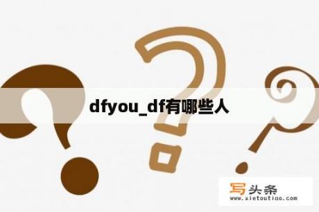 dfyou_df有哪些人