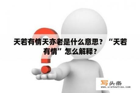 天若有情天亦老是什么意思？“天若有情”怎么解释？