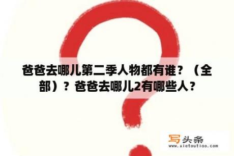 爸爸去哪儿第二季人物都有谁？（全部）？爸爸去哪儿2有哪些人？