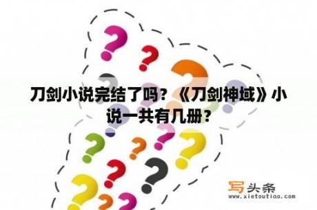 刀剑小说完结了吗？《刀剑神域》小说一共有几册？