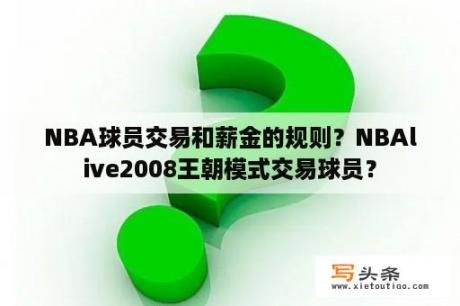 NBA球员交易和薪金的规则？NBAlive2008王朝模式交易球员？