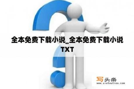 全本免费下载小说_全本免费下载小说TXT