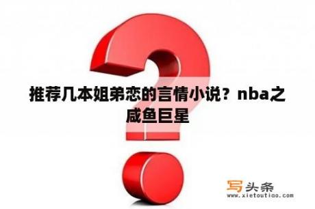 推荐几本姐弟恋的言情小说？nba之咸鱼巨星