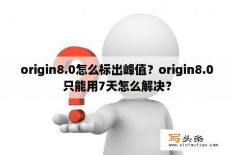 origin8.0怎么标出峰值？origin8.0只能用7天怎么解决？