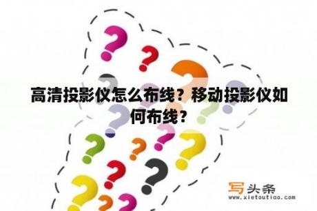 高清投影仪怎么布线？移动投影仪如何布线？