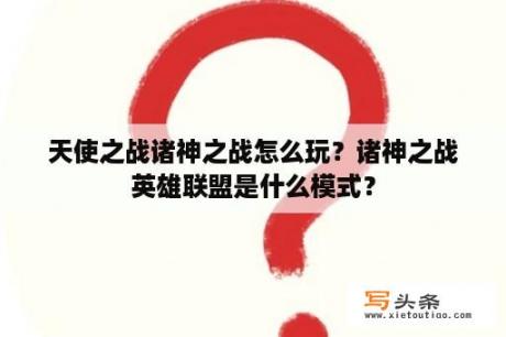 天使之战诸神之战怎么玩？诸神之战英雄联盟是什么模式？