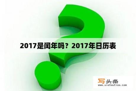 2017是闰年吗？2017年日历表