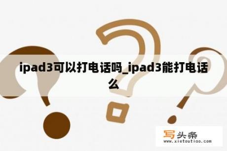 ipad3可以打电话吗_ipad3能打电话么