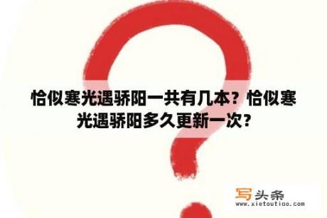 恰似寒光遇骄阳一共有几本？恰似寒光遇骄阳多久更新一次？