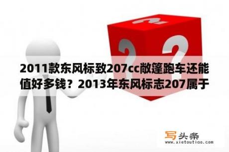 2011款东风标致207cc敞篷跑车还能值好多钱？2013年东风标志207属于国几的车/fi？