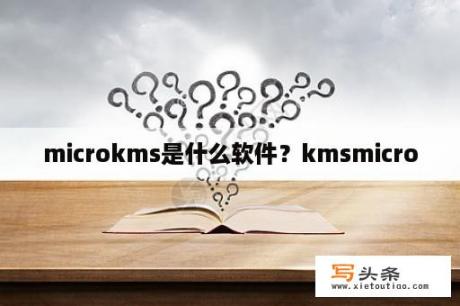 microkms是什么软件？kmsmicro