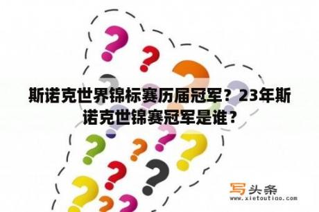 斯诺克世界锦标赛历届冠军？23年斯诺克世锦赛冠军是谁？