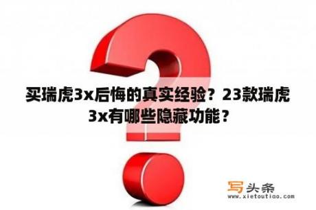 买瑞虎3x后悔的真实经验？23款瑞虎3x有哪些隐藏功能？